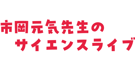 市岡元気先生のサイエンスライブ